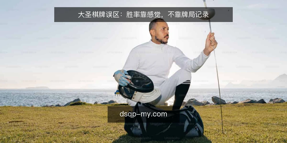 大圣棋牌误区：胜率靠感觉，不靠牌局记录 — 信号观察：哪些迹象说明你在凭感觉下判断 配图