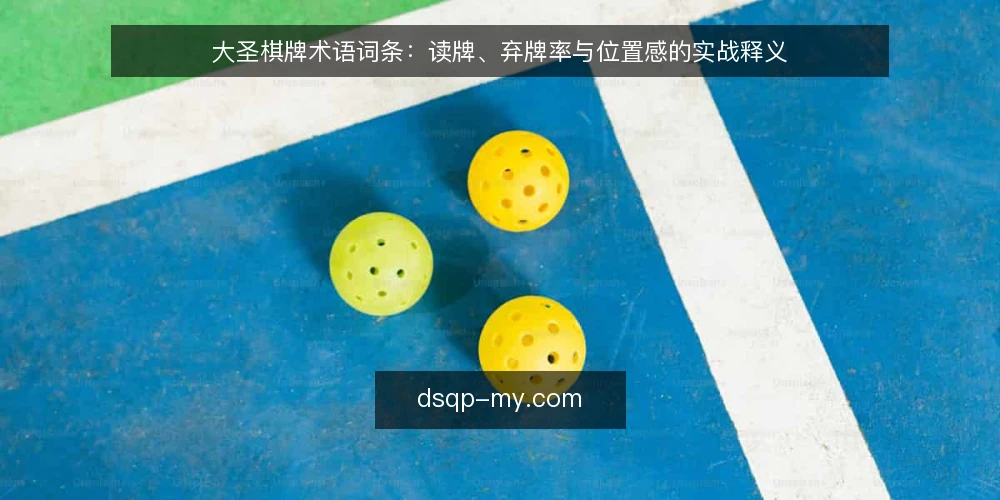 大圣棋牌术语词条:读牌、弃牌率与位置感的实战释义 — 实战痛点:为何术语不清导致决策混乱 配图